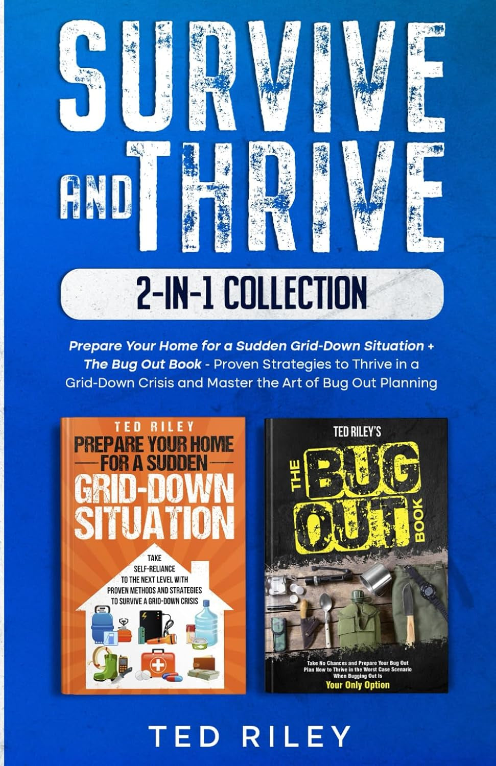 Survive and Thrive 2-In-1 Collection: Prepare Your Home for a Sudden Grid-Down Situation + the Bug Out Book - Proven Strategies to Thrive in a Grid-Down Crisis and Master the Art of Bug Out Planning